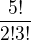 $\frac{5!}{2!3!}$