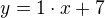 $y = 1 \cdot x+7$