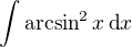 $\int \arcsin^2x\,\text{d}x$