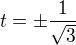 $t=\pm\frac1{\sqrt3}$