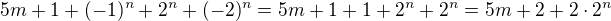 $5m +1 + (-1)^n+2^n+(-2)^n=5m+1+1+2^n+2^n=5m+2+2\cdot 2^n$