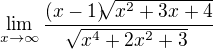 $\lim_{x\to\infty }\frac{(x-1)\sqrt[]{x^2+3x+4}}{\sqrt[]{x^4+2x^2+3}}$
