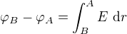 $\varphi_B-\varphi_A=\int_B^A E\ \text dr$