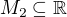 $M_2\subseteq \mathbb{R}$