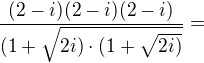 $\frac{(2-i)(2-i)(2-i)}{(1+\sqrt{2i)\cdot (1+\sqrt{2i)}}}=$