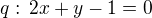 $q:\,2x+y-1=0$