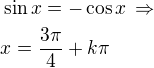 $\sin x=-\cos x\,\Rightarrow\nlx=\frac{3\pi}{4}+k\pi$