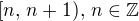 $[n,\, n+1),\, n \in \mathbb{Z}$