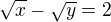 $\sqrt{x}-\sqrt{y}=2$