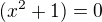 $(x^2+1)=0$