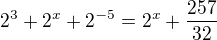 $2^{3}+2^{x}+2^{-5}= 2^{x} + \frac{257}{32}$