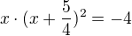 $x \cdot(x+\frac{5}{4})^2=-4$
