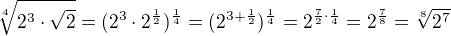 $\sqrt[4]{2^{3}\cdot \sqrt{2}}=(2^3\cdot 2^{\frac12})^{\frac14}=(2^{3+\frac12})^{\frac14}=2^{\frac72\cdot \frac14}=2^{\frac78}=\sqrt[8]{2^7}$