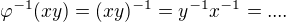 $\varphi^{-1}(xy)=(xy)^{-1}= y^{-1} x^{-1}=....$