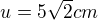 $u=5\sqrt{2} cm$