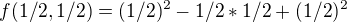 $f(1/2,1/2)=(1/2)^2-1/2*1/2+(1/2)^2$