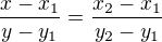 $\frac{x-x_1}{y-y_1}=\frac{x_2-x_1}{y_2-y_1}$
