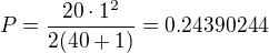 $P=\frac{20\cdot 1^{2}}{2(40+1)}=0.24390244$