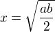$x=\sqrt{\frac{ab}{2}}$