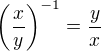 $\left(\frac{x}{y}\right)^{-1}=\frac{y}{x}$