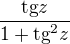 $\frac{\text{tg}z}{1+\text{tg}^{2}z}$