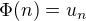 $\Phi (n)=u_n$