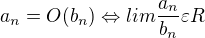 $a_{n}=O(b_{n}) \Leftrightarrow lim\frac{a_{n}}{b_{n}}\varepsilon R$