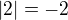 $|2|=-2$