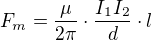 $F_{m}=\frac{\mu }{2\pi }\cdot \frac{I_{1}I_{2}}{d}\cdot l$