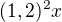 $(1,2)^2x$