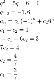 $q^2-5q-6=0\nlq_{1,2}=-1,6\nla_n=c_1\left(-1\right)^n+c_26^n\nlc_1+c_2=1\nl-c_1+6c_2=3\nl7c_2=4\nlc_2=\frac{4}{7}\nlc_1=\frac{3}{7}$