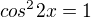$cos^22x = 1$