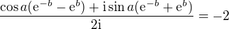 $\frac{\cos a(\mathrm{e}^{-b}-\mathrm{e}^{b})+\text{i}\sin a(\mathrm{e}^{-b}+\mathrm{e}^{b})}{2\text{i}}=-2$