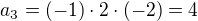 kopírovat do textarea $a_{3}=(-1)\cdot 2 \cdot (-2)=4$