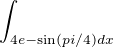 $\int_{4e-\sin (pi/4)dx}^{}$