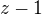 $ z-1$