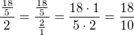 $\frac{\frac{18}{5}}{2}=\frac{\frac{18}{5}}{\frac21}=\frac{18\cdot 1}{5\cdot 2}=\frac{18}{10}$
