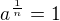 $a^{\frac{1}{n}} = 1$
