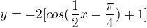 $y= -2[cos(\frac{1}{2}x-\frac{\pi}{4})+1] $