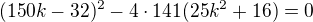$(150k-32)^2-4\cdot 141(25k^2+16)=0$