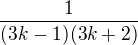 $\frac{1}{(3k-1)(3k+2)}$