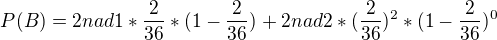 kopírovat do textarea $P(B) = 2nad1 *\frac{2}{36}*(1-\frac{2}{36})^{} + 2nad2 *(\frac{2}{36})^{2}*(1-\frac{2}{36})^{0}$