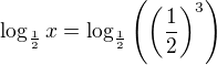 $\log_{\frac12}x=\log_{\frac12}\left(\left(\frac12\right)^3\right)$