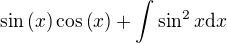 $\sin{\(x\)}\cos{\(x\)}+\int{\sin^2{x}}{ \mathrm{d}x}$