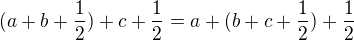 $(a+b+\frac 12)+ c +\frac 12 = a + (b+c+ \frac 12 ) + \frac 12$