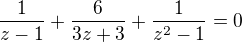 $\frac {1}{z-1} + \frac {6}{3z + 3} + \frac{1}{z^2 - 1} = 0$