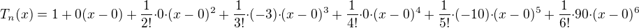 $T_n(x)=1+0(x-0)+\frac{1}{2!}{\cdot}0{\cdot}(x-0)^2+\frac{1}{3!}{\cdot}(-3){\cdot}(x-0)^3+\frac{1}{4!}{\cdot}0{\cdot}(x-0)^4+\frac{1}{5!}{\cdot}(-10){\cdot}(x-0)^5+\frac{1}{6!}{\cdot}90{\cdot}(x-0)^6$