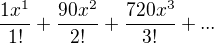 $\frac{1x^1}{1!}+\frac{90x^2}{2!}+\frac{720x^3}{3!}+...$