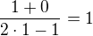$\frac{1+0}{2\cdot 1-1}=1$