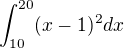 $\int_{10}^{20}(x-1)^{2}dx$